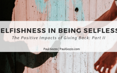 Selfishness in Being Selfless | The Positive Impacts of Giving Back: Part II