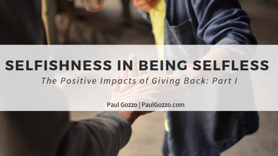 Selfishness in Being Selfless | The Positive Impacts of Giving Back: Part I